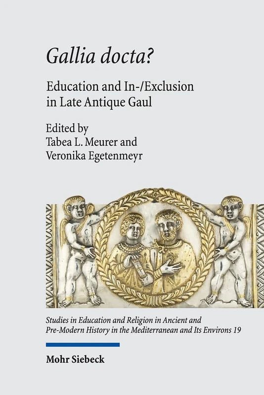 Gallia docta?: Education and In-/Exclusion in Late Antique Gaul (Studies in Education and Religion in Ancient and Pre-Modern History in the Mediterranean and Its Environs)