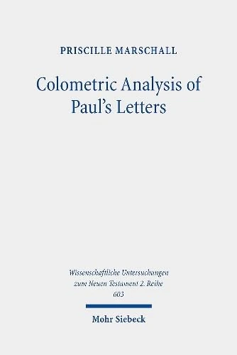 Colometric Analysis of Paul's Letters: Methodological Foundations and Application to 2 Corinthians 10-13: 603 (Wissenschaftliche Untersuchungen zum Neuen Testament 2. Reihe)