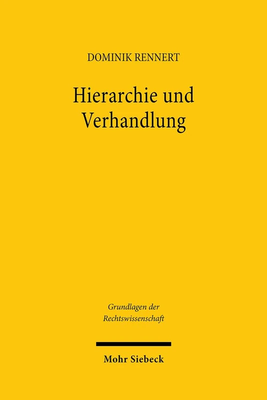 Hierarchie und Verhandlung: Die Verschiebung deutscher Konfliktlösungsmuster 1871-1971 am Beispiel der Religionsverfassung: 49 (Grundlagen der Rechtswissenschaft)