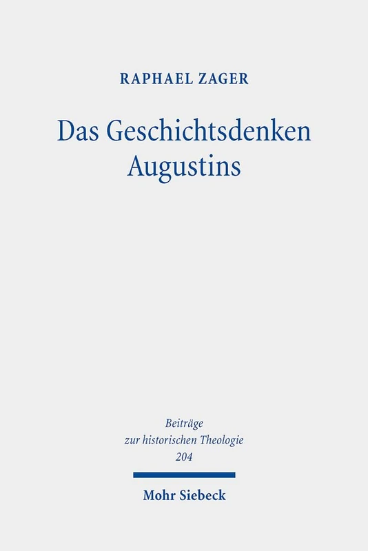 Das Geschichtsdenken Augustins: Zur Rezeption des Alten Testaments in De ciuitate dei XV-XVIII: 204 (Beiträge zur historischen Theologie)