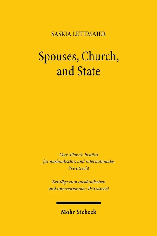 Spouses, Church, and State: Marriage Law in England and Protestant Germany from the Reformation until the Close of the Nineteenth Century: 143 ... und internationalen Privatrecht)
