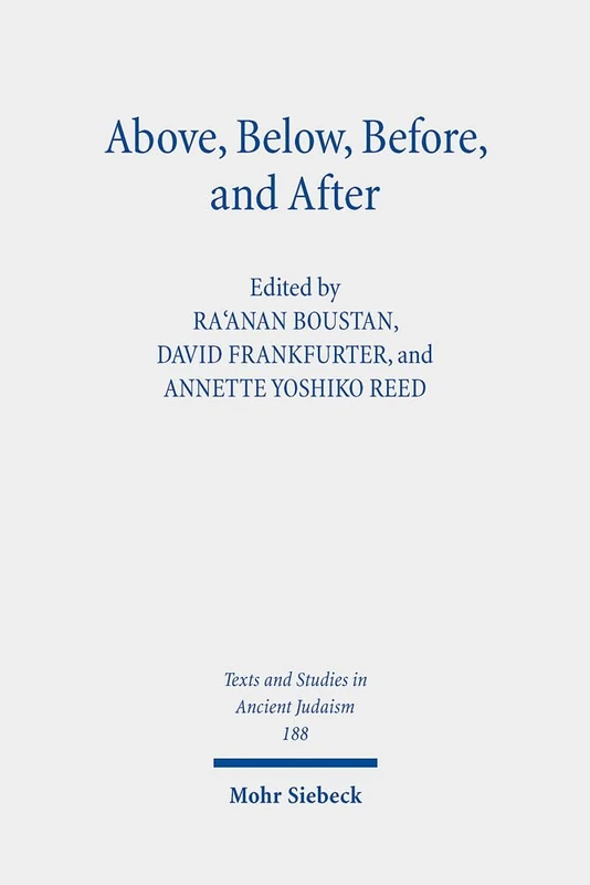 Above, Below, Before, and After: Studies in Judaism and Christianity in Conversation with Martha Himmelfarb: 188 (Texts and Studies in Ancient Judaism)