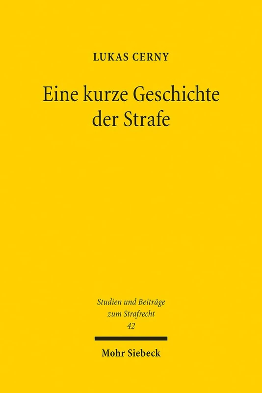 Eine kurze Geschichte der Strafe: Ein historisch-kritischer Beitrag zur Straftheorie: 42 (Studien und Beiträge zum Strafrecht)