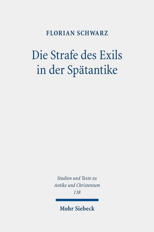 Die Strafe des Exils in der Spätantike: Kirchen- und rechtsgeschichtliche Untersuchungen zur Verbannung in der ersten Hälfte des vierten Jahrhunderts ... and Texts in Antiquity and Christianity)