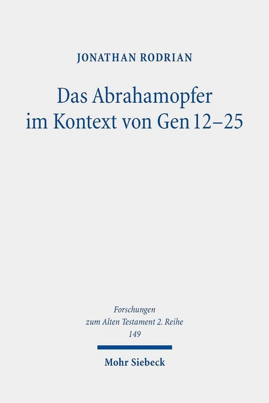 Das Abrahamopfer im Kontext von Gen 12-25: Narratologische und literarhistorische Untersuchungen: 149 (Forschungen zum Alten Testament 2. Reihe)
