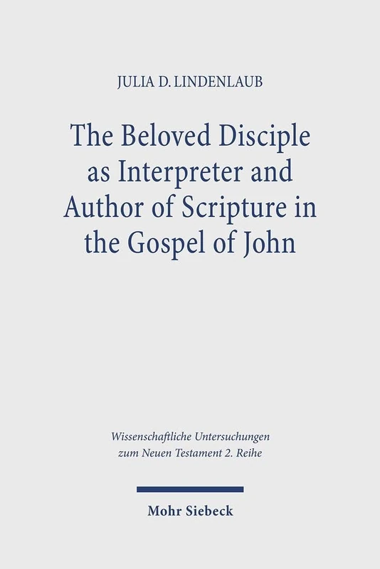 The Beloved Disciple as Interpreter and Author of Scripture in the Gospel of John: 611 (Wissenschaftliche Untersuchungen zum Neuen Testament 2. Reihe) - Image 1
