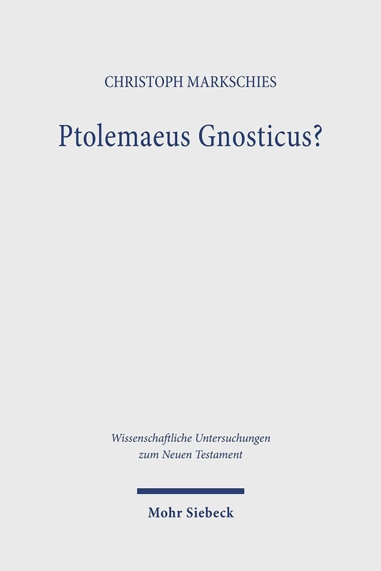 Ptolemaeus Gnosticus?: Untersuchungen zur Valentinianischen Gnosis II mit einem Kommentar zu dem Brief des Ptolemaeus an Flora und seiner ... Untersuchungen zum Neuen Testament)
