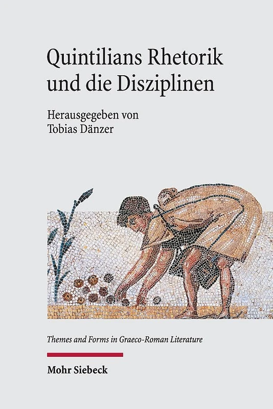 Quintilians Rhetorik und die Disziplinen: Abgrenzung - Auseinandersetzung - Übernahme (Themes and Forms in Graeco-Roman Literature)