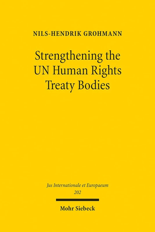 Strengthening the UN Human Rights Treaty Bodies: An Analysis of the Committees' Legal Powers and Possibilities for Reform: 202 (Jus Internationale et Europaeum)