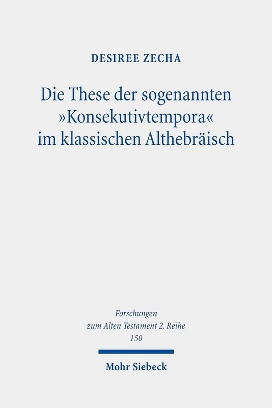 Die These der sogenannten "Konsekutivtempora" im klassischen Althebräisch: Eine kritische Überprüfung: 150 (Forschungen zum Alten Testament 2. Reihe)