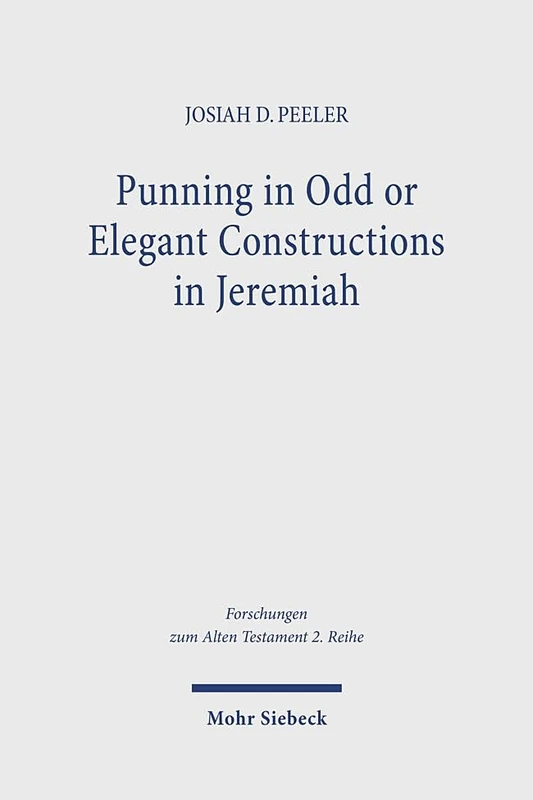 Punning in Odd or Elegant Constructions in Jeremiah: The Convergence of Linguistics, Rhetoric, and Textuality in the Hebrew Text of Jeremiah (Forschungen zum Alten Testament 2. Reihe) - Image 1