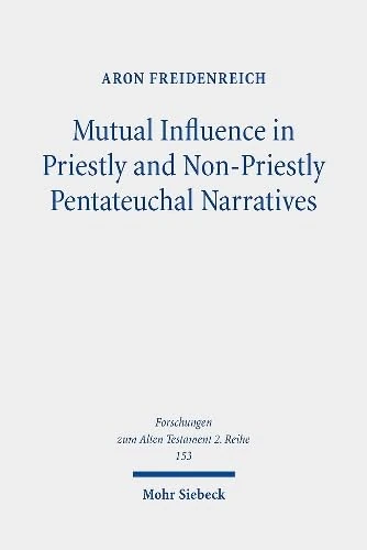 Mutual Influence in Priestly and Non-Priestly Pentateuchal Narratives: A Study of the Dynamic Interaction Behind the Textual Growth of P and Non-P: 153 (Forschungen zum Alten Testament 2. Reihe)