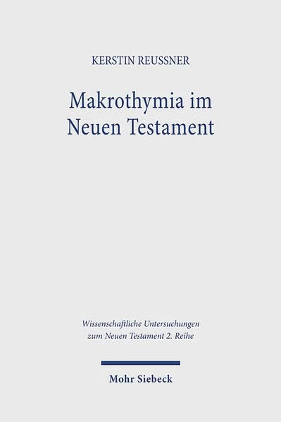 Makrothymia im Neuen Testament: Semantik und Ethik einer vergessenen ethischen Norm. Kontexte und Normen neutestamentlicher Ethik / Contexts and Norms ... Untersuchungen zum Neuen Testament 2. Reihe)