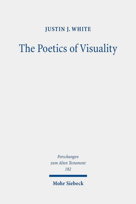 The Poetics of Visuality: Ekphrasis, Material Agency, and the Visual Imagination in Biblical Antiquity: 182 (Forschungen zum Alten Testament)