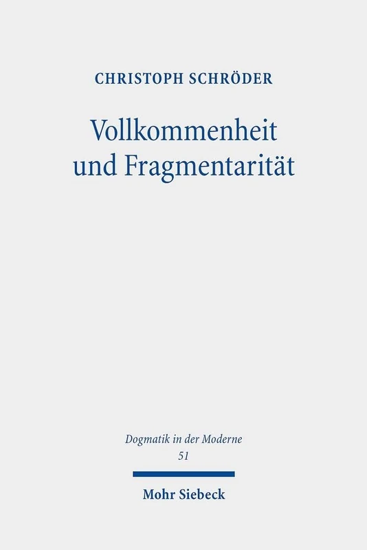 Vollkommenheit und Fragmentarität: Evangelische Vollkommenheitsdiskurse im Horizont spätmoderner Selbstoptimierungsimperative: 51 (Dogmatik in der Moderne)