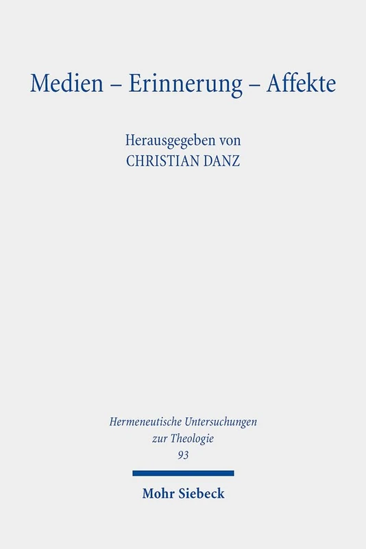 Medien - Erinnerung - Affekte: Dimensionen einer Theologie der Kultur: 93 (Hermeneutische Untersuchungen zur Theologie)