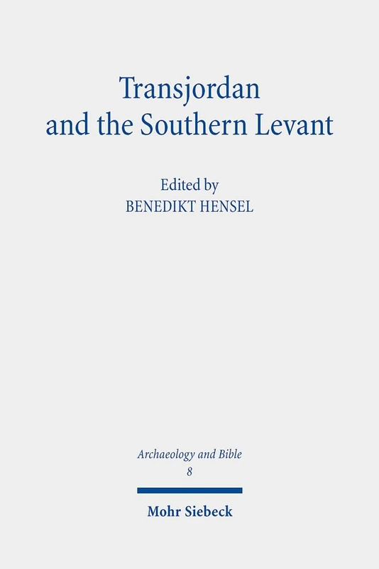 Transjordan and the Southern Levant: New Approaches Regarding the Iron Age and the Persian Period from Hebrew Bible Studies and Archaeology: 8 (Archaeology and Bible)