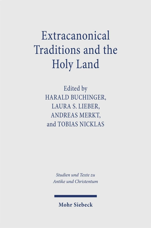 Extracanonical Traditions and the Holy Land: Texts, Rituals, and Material Culture in Late Antique Palestine (Studien und Texte zu Antike und ... and Texts in Antiquity and Christianity)