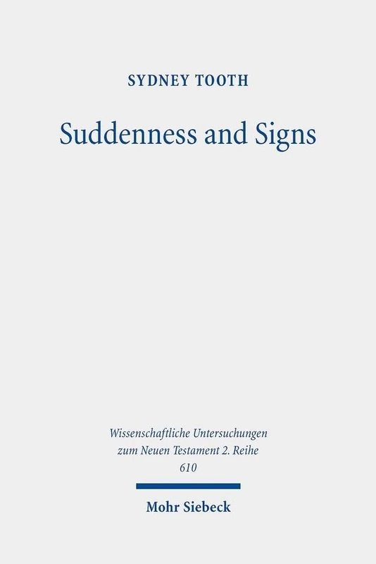 Suddenness and Signs: The Eschatologies of 1 and 2 Thessalonians: 610 (Wissenschaftliche Untersuchungen zum Neuen Testament 2. Reihe)