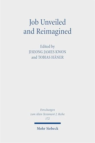 Job Unveiled and Reimagined: Essays on Current Issues, New Paradigms, and Future Horizons (Forschungen zum Alten Testament 2. Reihe)
