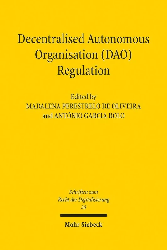 Decentralised Autonomous Organisation (DAO) Regulation: Principles and Perspectives for the Future: 30 (Schriften zum Recht der Digitalisierung)