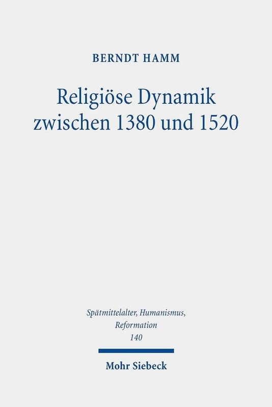 Religiöse Dynamik zwischen 1380 und 1520: Antriebskräfte der Mentalität, Frömmigkeit, Theologie, Bildkultur und Kirchenreform: 140 (Spätmittelalter, ... Middle Ages, Humanism, and the Reformation)