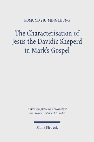 The Characterisation of Jesus the Davidic Shepherd in Mark's Gospel: A Narrative Analysis through the Lens of Metalepsis: 626 (Wissenschaftliche Untersuchungen zum Neuen Testament 2. Reihe)