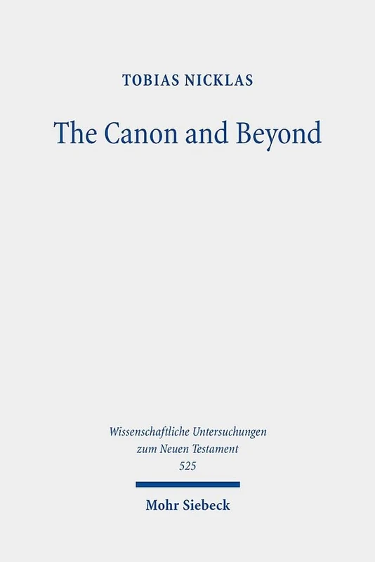 The Canon and Beyond: Collected Essays on the History and Hermeneutics of Biblical and Parabiblical Traditions: 525 (Wissenschaftliche Untersuchungen zum Neuen Testament)