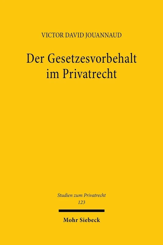 Der Gesetzesvorbehalt im Privatrecht: Eine nach Rechtsfunktionen differenzierende Betrachtung: 123 (Studien zum Privatrecht)
