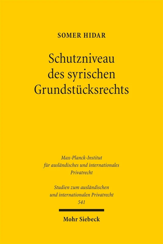 Schutzniveau des syrischen Grundstücksrechts: Ein deutsch-syrischer Rechtsvergleich über den Schutz des Grundstückseigentums und die Sicherungsmittel ... und internationalen Privatrecht)