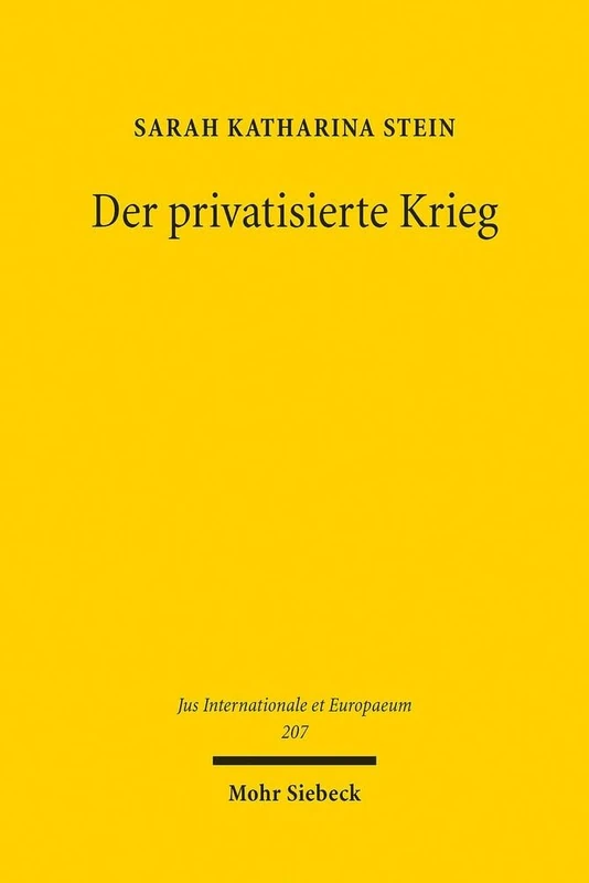 Der privatisierte Krieg: Private Militärdienstleister zwischen staatlichen Aufgaben und staatlichem Aufgeben: 207 (Jus Internationale et Europaeum)