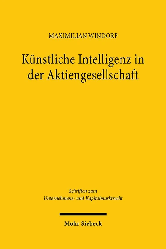 Künstliche Intelligenz in der Aktiengesellschaft: Auswirkungen auf Organisationsverfassung und Unternehmensführung: 129 (Schriften zum Unternehmens- und Kapitalmarktrecht)