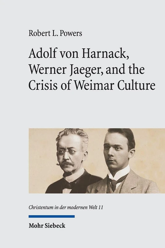 Adolf von Harnack, Werner Jaeger, and the Crisis of Weimar Culture: Greco-Christian Humanism at the Crossroads of Tradition and Modernity: 11 ... Welt / Christianity in the Modern World)