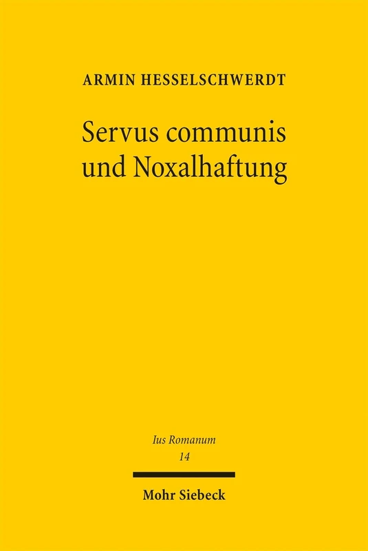 Servus communis und Noxalhaftung: Zugleich ein Beitrag zum Verständnis der Teilungsklagen des römischen Rechts: 14 (Ius Romanum)