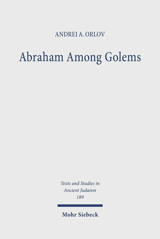 Abraham Among Golems: The Imago Dei Traditions in the Jewish Pseudepigrapha: 189 (Texts and Studies in Ancient Judaism)
