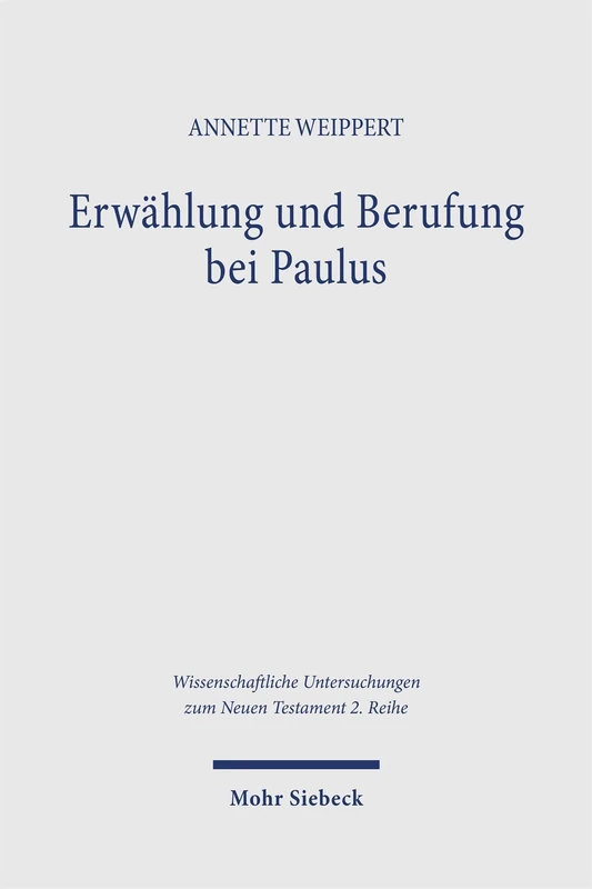 Erwählung und Berufung bei Paulus: Bedeutung, Entwicklung und Funktion einer Vorstellung in ihrem frühjüdischen und griechisch-römischen Kontext: 630 ... Untersuchungen zum Neuen Testament 2. Reihe)