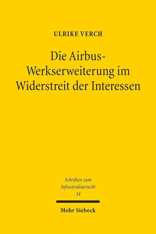 Die Airbus-Werkserweiterung im Widerstreit der Interessen: Rechtsfragen der Planung von Großprojekten am Beispiel des Luftfahrtindustriestandorts ... 34 (Schriften zum Infrastrukturrecht)