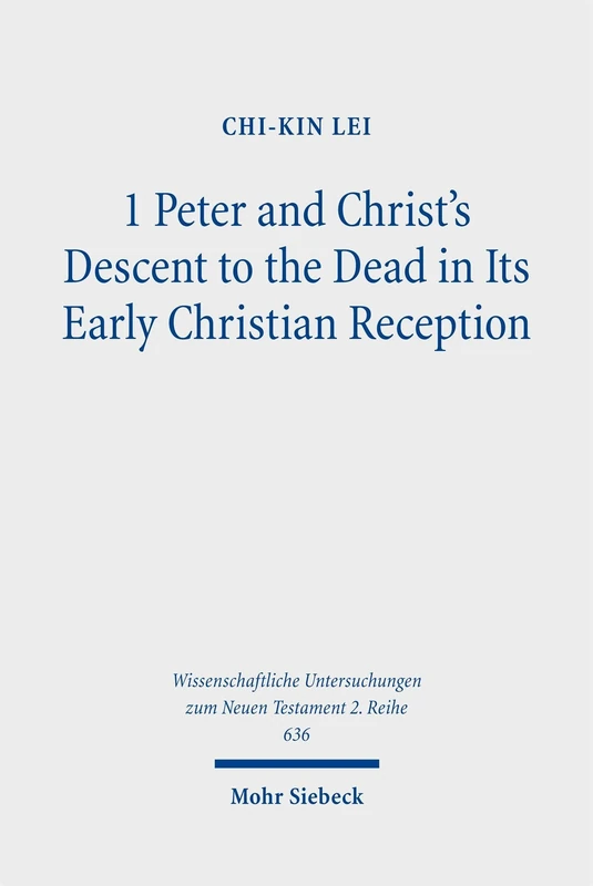 1 Peter and Christ's Descent to the Dead in Its Early Christian Reception (Wissenschaftliche Untersuchungen zum Neuen Testament 2. Reihe)