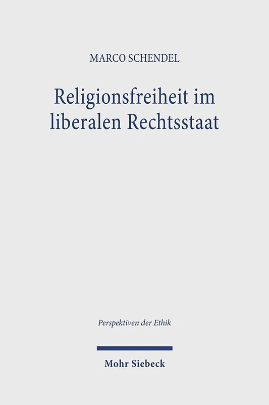 Religionsfreiheit im liberalen Rechtsstaat: Systematische Überlegungen im Blick auf Kant, Lessing, Mendelssohn und Hegel (Perspektiven der Ethik)