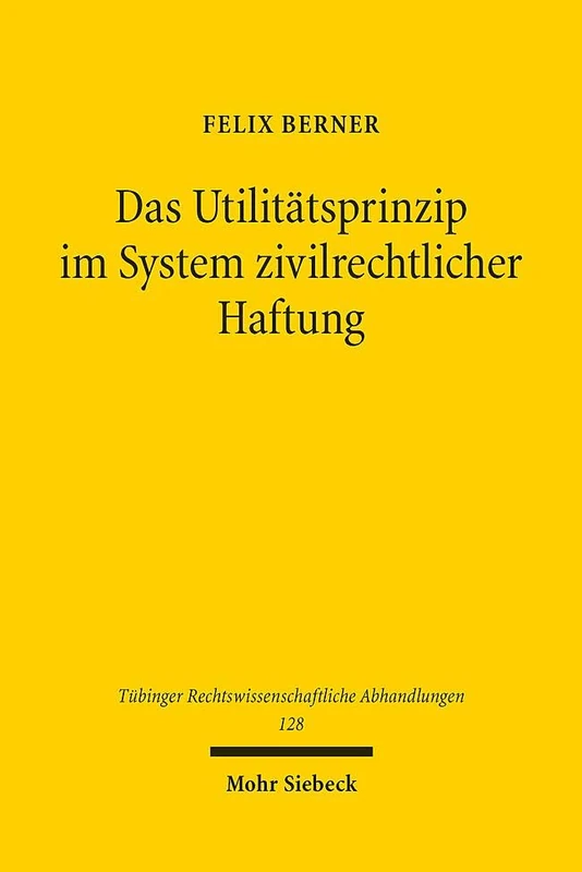 Das Utilitätsprinzip im System zivilrechtlicher Haftung: 128 (Tübinger Rechtswissenschaftliche Abhandlungen)
