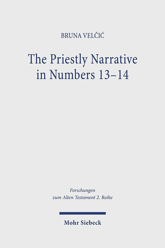 The Priestly Narrative in Numbers 13-14: A Contribution to the Debate on the Extent of Pg (Forschungen zum Alten Testament 2. Reihe)