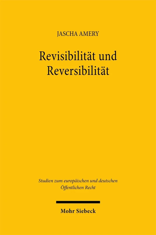 Revisibilität und Reversibilität: Demokratische Gesetzgebung zwischen Vergangenheit und Zukunft (Studien zum europäischen und deutschen Öffentlichen Recht)