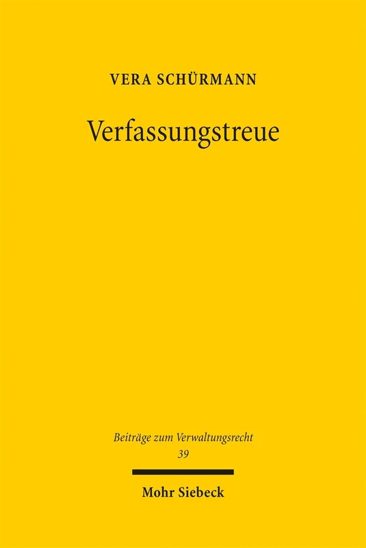 Verfassungstreue: Im Dienst der freiheitlichen demokratischen Grundordnung: 39 (Beiträge zum Verwaltungsrecht)