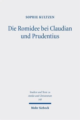 Die Romidee bei Claudian und Prudentius: Eine Untersuchung zum pagan-christlichen Romdiskurs der Spätantike (Studien und Texte zu Antike und ... and Texts in Antiquity and Christianity)