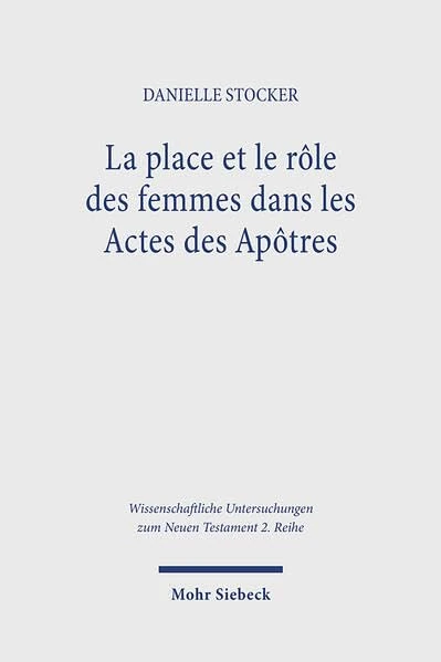 La place et le rôle des femmes dans les Actes des Apôtres (Wissenschaftliche Untersuchungen zum Neuen Testament 2. Reihe)