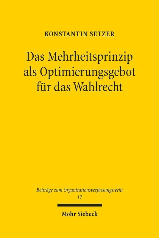 Das Mehrheitsprinzip als Optimierungsgebot für das Wahlrecht: Zugleich eine Untersuchung der Ausgestaltung der Direktwahl kommunaler ... (Beiträge zum Organisationsverfassungsrecht)