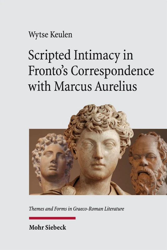 Scripted Intimacy in Fronto's Correspondence with Marcus Aurelius (Themes and Forms in Graeco-Roman Literature)