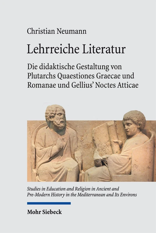 Lehrreiche Literatur: Die didaktische Gestaltung von Plutarchs Quaestiones Graecae und Romanae und Gellius' Noctes Atticae (Studies in Education and ... in the Mediterranean and Its Environs)