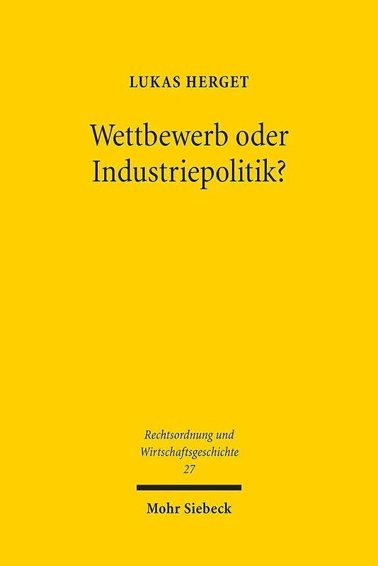 Wettbewerb oder Industriepolitik?: Die Europäische Fusionskontrolle als Spielball nationaler Wirtschaftspolitiken (1958-1989) (Rechtsordnung und Wirtschaftsgeschichte)