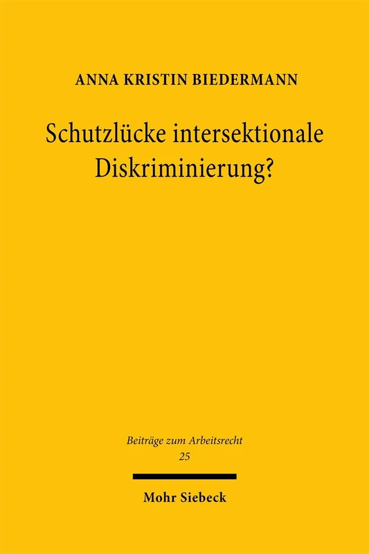 Schutzlücke intersektionale Diskriminierung?: Art. 21 Abs. 1 GRCh als Blaupause für das nationale Arbeitsrecht: 25 (Beiträge zum Arbeitsrecht)